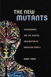 Icon image The New Mutants: Superheroes and the Radical Imagination of American Comics