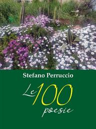 Icon image Le poesie di Stefano Perruccio - 100 poesie scelte quasi a caso: Poems for everyone!