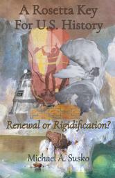 Icon image A Rosetta Key for U.S. History: Renewal or Rigidification?