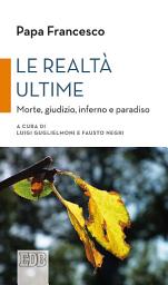 Icon image Le realtà ultime: Morte, giudizio, inferno e paradiso. A cura di Luigi Guglielmoni e Fausto Negri