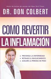 Icon image Cómo revertir la inflamación: Prevenga la enfermedad, retrase el envejecimiento, acelere la pérdida de peso