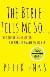 Icon image The Bible Tells Me So: Why Defending Scripture Has Made Us Unable to Read It