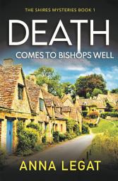 Icon image Death Comes to Bishops Well: The Shires Mysteries 1: A totally gripping cosy mystery