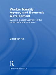 Icon image Worker Identity, Agency and Economic Development: Women's empowerment in the Indian informal economy