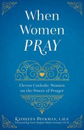 Icon image When Women Pray: 11 Catholic Women on the Power of Prayer