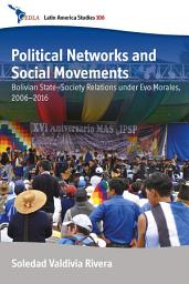 Icon image Political Networks and Social Movements: Bolivian State–Society Relations under Evo Morales, 2006–2016
