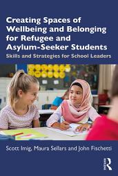 Icon image Creating Spaces of Wellbeing and Belonging for Refugee and Asylum-Seeker Students: Skills and Strategies for School Leaders