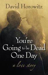 Icon image You're Going to Be Dead One Day: A Love Story