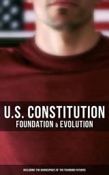 Icon image U.S. Constitution: Foundation & Evolution (Including the Biographies of the Founding Fathers): The Formation of the Constitution, Debates of the Constitutional Convention of 1787, Constitutional Amendment Process & Actions by the U.S. Congress,