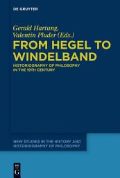 Icon image From Hegel to Windelband: Historiography of Philosophy in the 19th Century