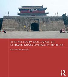 Icon image The Military Collapse of China's Ming Dynasty, 1618-44