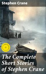 Icon image The Complete Short Stories of Stephen Crane: Enriched edition. 100+ Tales & Novellas: Maggie, The Open Boat, Blue Hotel, The Monster, The Little Regiment...