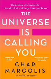 Icon image The Universe Is Calling You: Connecting with Essence to Live with Positive Energy, Love, and Power