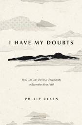 Icon image I Have My Doubts: How God Can Use Your Uncertainty to Reawaken Your Faith