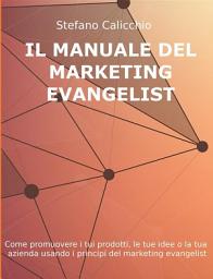 Icon image Il manuale del marketing evangelist: Come promuovere i tuoi prodotti, le tue idee o la tua azienda usando i principi del marketing evangelist