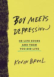 Icon image Boy Meets Depression: Or Life Sucks and Then You Live