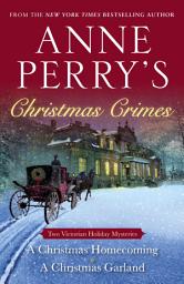 Icon image Anne Perry's Christmas Crimes: Two Victorian Holiday Mysteries: A Christmas Homecoming and A Christmas Garland