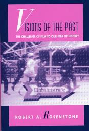 Icon image Visions of the Past: The Challenge of Film to Our Idea of History