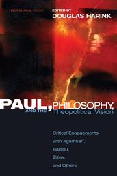 Icon image Paul, Philosophy, and the Theopolitical Vision: Critical Engagements with Agamben, Badiou, Zizek, and Others