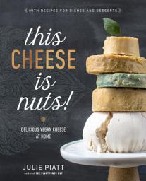 Icon image This Cheese is Nuts!: Delicious Vegan Cheese at Home: A Cookbook