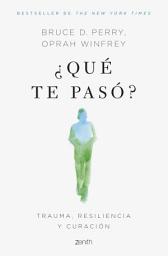 Icon image ¿Qué te pasó?: Trauma, resiliencia y curación