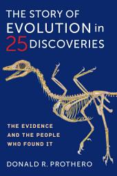 Icon image The Story of Evolution in 25 Discoveries: The Evidence and the People Who Found It