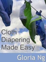 Icon image Cloth Diapering Made Easy: Chapter of Priceless Gifts of Wisdom and Practical Advice from Mama Experts for the Fourth Trimester and First Year Postpartum
