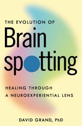 Icon image The Evolution of Brainspotting: Healing through a Neuroexperiential Lens