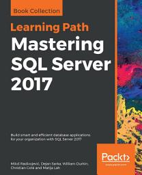 Icon image Mastering SQL Server 2017: Build smart and efficient database applications for your organization with SQL Server 2017