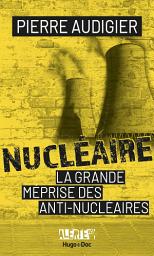 Icon image Alerte - Nucléaire, la grande méprise des antinucléaires
