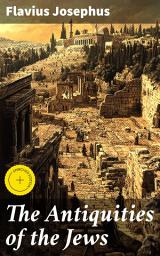 Icon image The Antiquities of the Jews: Enriched edition. History of the Jewish People from Adam and Eve to Jewish–Roman Wars; Including Author's Autobiography