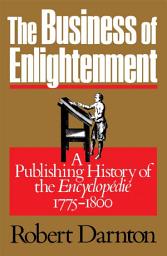 Icon image The Business of Enlightenment: A Publishing History of the <i>Encyclopédie</i>, 1775–1800
