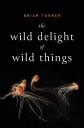 Icon image The Wild Delight of Wild Things