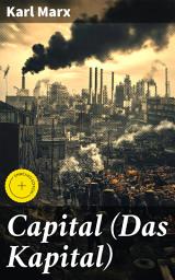 Icon image Capital (Das Kapital): Enriched edition. Vol. 1-3: Complete Edition - Including The Communist Manifesto, Wage-Labour and Capital, & Wages, Price and Profit