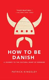 Icon image How to Be Danish: A Journey to the Cultural Heart of Denmark