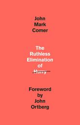 Icon image The Ruthless Elimination of Hurry: How to Stay Emotionally Healthy and Spiritually Alive in the Chaos of the Modern World