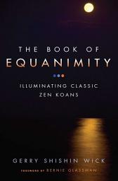 Icon image The Book of Equanimity: Illuminating Classic Zen Koans
