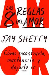 Icon image Las 8 reglas del amor: Cómo encontrarlo, mantenerlo y dejarlo ir