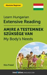 Icon image Hungarian Extensive Reading: MY BODY'S NEEDS: Level 2