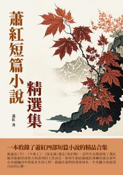 Icon image 蕭紅短篇小說精選集：一本收錄了蕭紅四部短篇小說的精品合集
