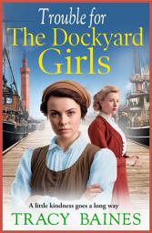Icon image Trouble for The Dockyard Girls: A gritty, heart-wrenching historical saga from Tracy Baines