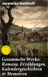 Icon image Gesammelte Werke: Romane, Erzählungen, Kalendergeschichten & Memoiren: Bereicherte Ausgabe. Die schwarze Spinne, Uli der Knecht, Geld und Geist, Der Bauernspiegel, Elsi die seltsame Magd...