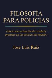 Icon image Filosofía Para Policías: (Hacia Una Actuación De Calidad Y Prestigio En Las Policías Del Mundo.)