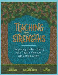 Icon image Teaching to Strengths: Supporting Students Living with Trauma, Violence, and Chronic Stress