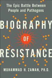 Icon image Biography of Resistance: The Epic Battle Between People and Pathogens