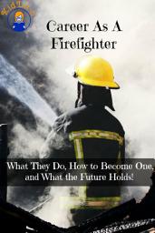 Icon image Career As A Firefighter: What They Do, How to Become One, and What the Future Holds!
