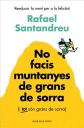 Icon image No facis muntanyes de grans de sorra (i TOT són grans de sorra): Reeducar la ment per a la felicitat