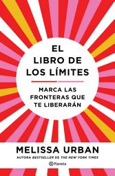 Icon image El libro de los límites (Edición mexicana): Marca las fronteras que te liberarán