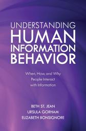 Icon image Understanding Human Information Behavior: When, How, and Why People Interact with Information