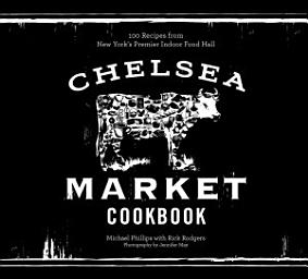 Icon image The Chelsea Market Cookbook: 100 Recipes from New York's Premier Indoor Food Hall